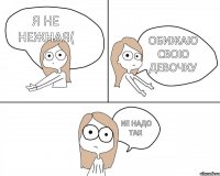 Я не нежная( Не надо так Обижаю свою девочку