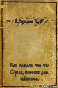 А.Рахимов "2013" Как понять что ты Оркач, пособие для чайников.