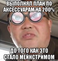 выполнял план по аксессуарам на 200% до того как это стало мейнстримом