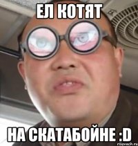 ел котят на скатабойне :d