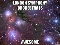 london symphony orchestra is awesome