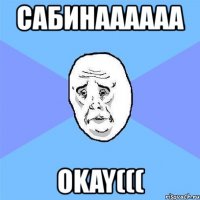 сабинаааааа okay(((