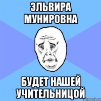 эльвира мунировна будет нашей учительницой