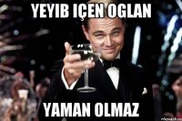 yeyib içen oglan yaman olmaz