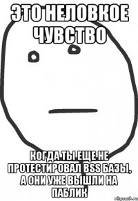 это неловкое чувство когда ты еще не протестировал bss базы, а они уже вышли на паблик