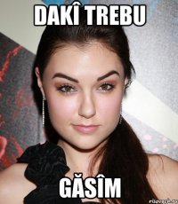 dakî trebu găsîm