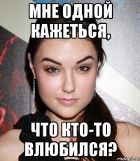 мне одной кажеться, что кто-то влюбился?