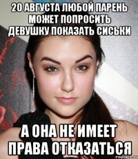 20 августа любой парень может попросить девушку показать сиськи а она не имеет права отказаться