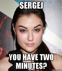 sergej you have two minutes?