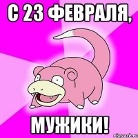 с 23 февраля, мужики!