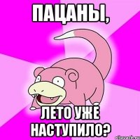 пацаны, лето уже наступило?