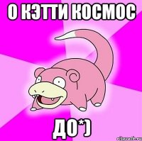 о кэтти космос до*)