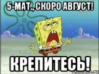 5-мат., скоро август! крепитесь!