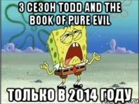 3 сезон todd and the book of pure evil только в 2014 году