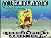 то гребаное чувство когда ты построил красивую защиту из барьеров а враг ее разрушил