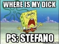 where is my dick ps: stefano