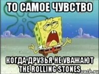 то самое чувство когда друзья не уважают the rolling stones