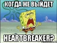 когда же выйдет heartbreaker?