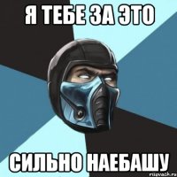 я тебе за это сильно наебашу