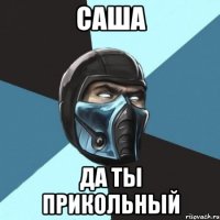 саша да ты прикольный