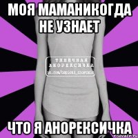 моя маманикогда не узнает что я анорексичка