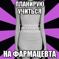 планирую учиться на фармацевта