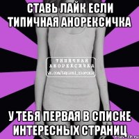 ставь лайк если типичная анорексичка у тебя первая в списке интересных страниц