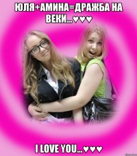 юля+амина=дражба на веки...♥♥♥ i love you...♥♥♥