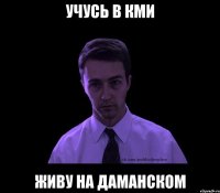 учусь в кми живу на даманском