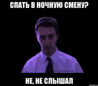 спать в ночную смену? не, не слышал