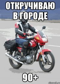 откручиваю в городе 90+