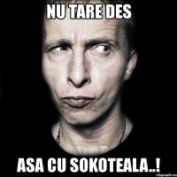 nu tare des asa cu sokoteala..!