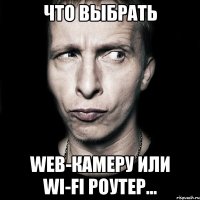 что выбрать web-камеру или wi-fi роутер...