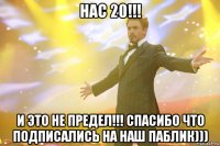 нас 20!!! и это не предел!!! спасибо что подписались на наш паблик)))