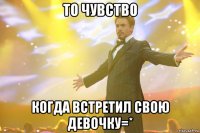 то чувство когда встретил свою девочку=*