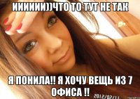 ииииии))что то тут не так я понила!! я хочу вещь из 7 офиса !!