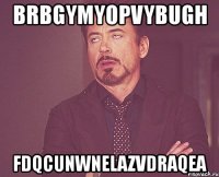 brbgymyopvybugh fdqcunwnelazvdraqea