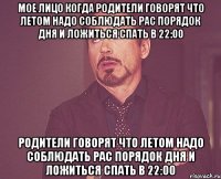 мое лицо когда родители говорят что летом надо соблюдать рас порядок дня и ложиться спать в 22:00 родители говорят что летом надо соблюдать рас порядок дня и ложиться спать в 22:00