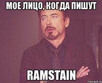 мое лицо, когда пишут ramstain