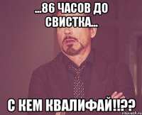 ...86 часов до свистка... с кем квалифай!!??