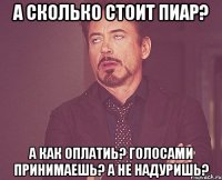 а сколько стоит пиар? а как оплатиь? голосами принимаешь? а не надуришь?