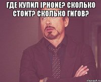 где купил iphone? сколько стоит? сколько гигов? 