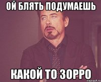 ой блять подумаешь какой то зорро