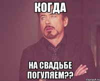 когда на свадьбе погуляем??