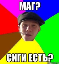 маг? сиги есть?