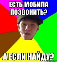 есть мобила позвонить? а если найду?