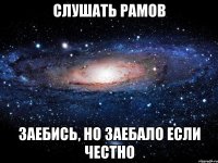 слушать рамов заебись, но заебало если честно