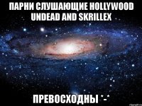 парни слушающие hollywood undead and skrillex превосходны *-*