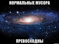 нормальные мусора превосходны