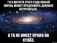 7 и 8 августа этого года любой парень может предложить девушке встречаться , а та не имеет право на отказ.